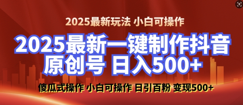 2025最新零基础制作100%过原创的美女抖音号，轻松日引百粉，后端转化日入5张-赚钱驿站