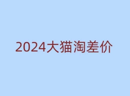 2024版大猫淘差价课程，新手也能学的无货源电商课程-赚钱驿站