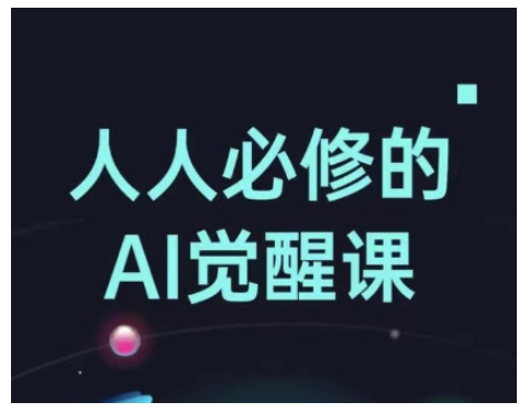 人人必修的Al觉醒课，AI工具全解，从办公神器到创意设计-赚钱驿站
