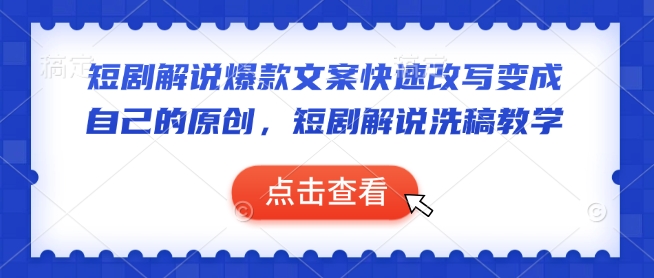 短剧解说爆款文案快速改写变成自己的原创，短剧解说洗稿教学-赚钱驿站