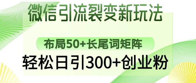 微信引流裂变新玩法：布局50+长尾词矩阵，轻松日引300+创业粉-赚钱驿站