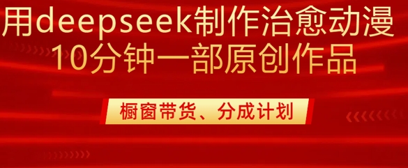用deepseek制作治愈系漫剪，20分钟一部纯原创作品，多种变现渠道外面收费980-赚钱驿站