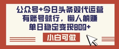 公众号+今日头条双代运营，有账号就行，单日稳定变现8张【揭秘】-赚钱驿站