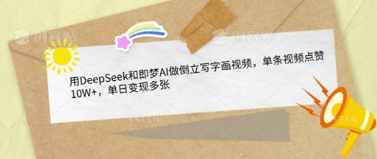 用DeepSeek和即梦AI做倒立写字画视频，单条视频点赞10W+，单日变现多张-赚钱驿站
