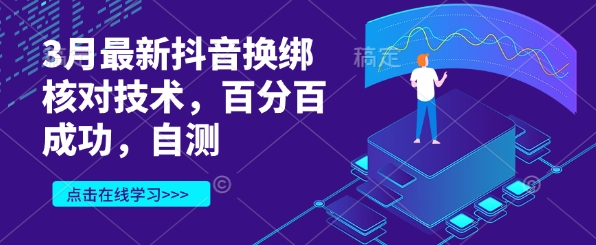 3月最新抖音换绑核对技术，百分百成功，自测-赚钱驿站