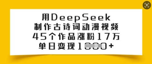 用DeepSeek制作古诗词动漫视频，45个作品涨粉17万，单日变现多张-赚钱驿站