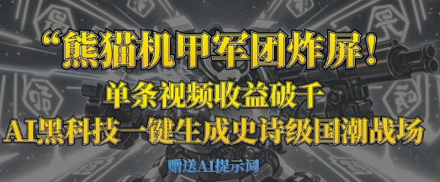 熊猫机甲军团炸屏，单条视频收益破千，AI黑科技一键生成史诗级国潮战场-赚钱驿站