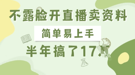 不露脸开直播卖资料，简单易上手，半年搞了17个W，长期正规项目-赚钱驿站