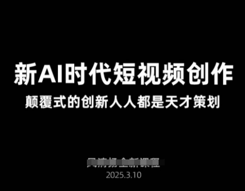 AI新时代短视频创作2025年3月新课，​颠覆式的创新人人都是天才策划-赚钱驿站