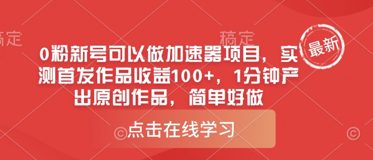 0粉新号可以做的加速器项目，实测首发作品收益100+，1分钟产出原创作品，简单好做-赚钱驿站