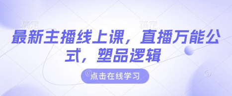 最新主播线上课，直播万能公式，塑品逻辑-赚钱驿站