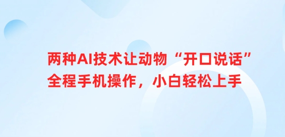 两种AI技术让动物“开口说话”全程手机操作，小白轻松上手-赚钱驿站