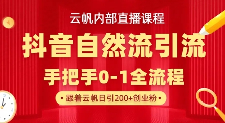 【云帆内部直播课】抖音最新自然模版引流玩法，单号单日引300+精准创业粉-赚钱驿站