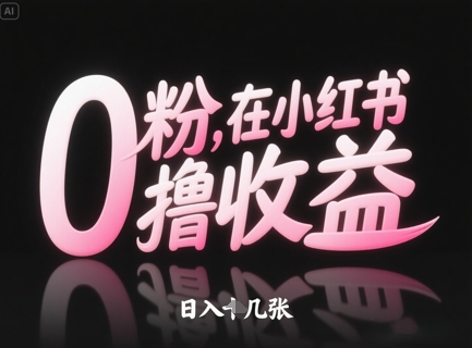 0粉在小红书撸收益，日入几张-赚钱驿站