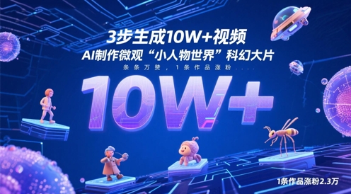 3步生成10W+视频，AI制作微观“小人物世界”科幻大片，条条万赞，1条作品涨粉2.3W-赚钱驿站
