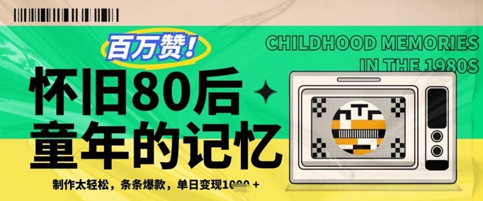 百万赞！利用复刻80年代童年回忆杀，条条爆款，单日变现几张-赚钱驿站