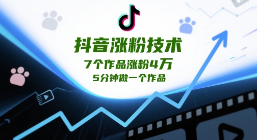 抖音涨粉技术，7个作品涨粉4W，5分钟做一个作品-赚钱驿站