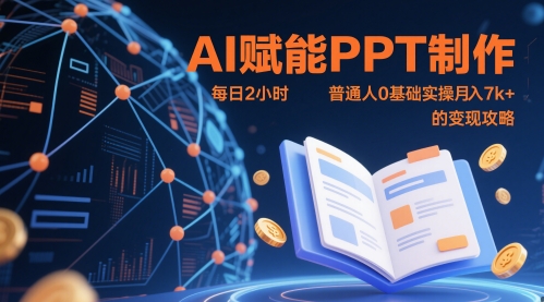 AI赋能PPT制作，每日2小时，普通人0基础实操月入7k+ 的变现攻略-赚钱驿站