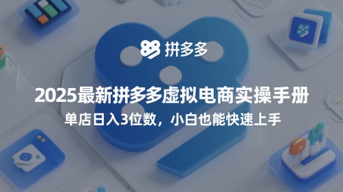 2025最新拼多多虚拟电商实操手册，单店日入3位数，小白也能快速上手【附赠选品工具】-赚钱驿站