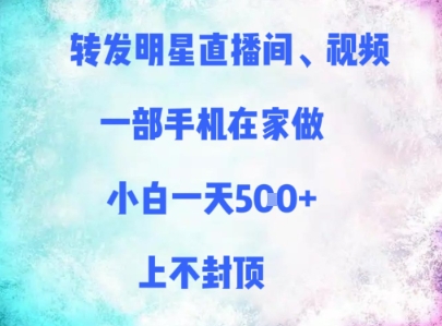 转发明星直播间、视频，一部手机在家做，小白一天多张，上不封顶-赚钱驿站