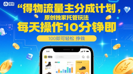 得物流量主分成计划，原创独家托管玩法，每天操作10分钟即可轻松挣米【揭秘】-赚钱驿站