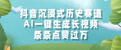 抖音沉浸式历史赛道，AI一键生成长视频，条条点赞过W【揭秘】-赚钱驿站