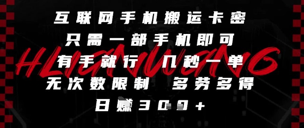 互联网手机搬运卡密，只需一部手机即可，有手就行，几秒一单，无次数限制，多劳多得，日入3张【揭秘】-赚钱驿站