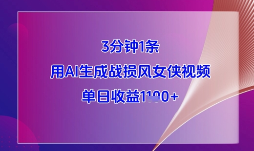 3分钟1条，用AI生成战损风女侠视频，单日收益1k+-赚钱驿站
