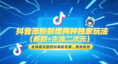 抖音涨粉新增两种独家玩法（新颖+主流二次元），全网最完整的抖音起号课，亲测有效-赚钱驿站