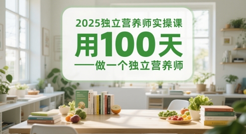 2025独立营养师实操课，用100天做一个独立营养师-赚钱驿站
