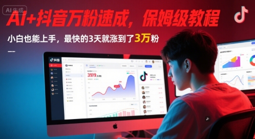 AI+抖音万粉速成，保姆级教程，小白也能上手，最快的3天就涨到了3万粉(更新中)-赚钱驿站
