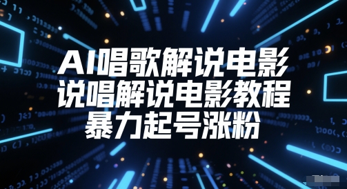 AI唱歌解说电影，说唱解说电影教程，暴力起号涨粉-赚钱驿站