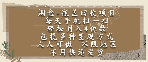烟盒瓶盖回收项目，每天手机扫一扫，轻松月入4位数，人人可做，不限地区，不用快递【揭秘】-赚钱驿站