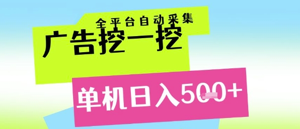 广告挖一挖全自动采集，单机日入5张+，小白轻松矩阵【揭秘】-赚钱驿站