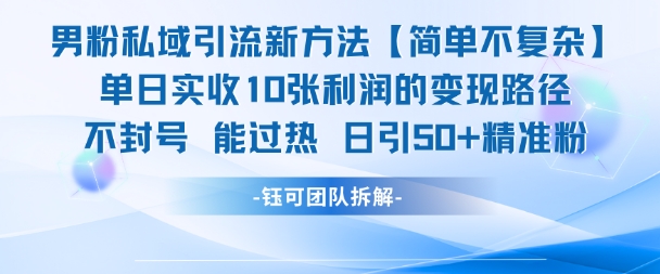 男粉私域引流新方法，单日收10张利润，日引流50+精准粉-赚钱驿站