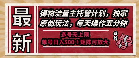 最新得物流量主托管计划，独家原创玩法，每天操作五分钟，多号无上限，单号日入5张+矩阵可放大【揭秘】-赚钱驿站