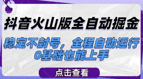 抖音火山版全自动掘金，稳定不封号，全程自动运行，可批量放大操作，0基础也能上手【揭秘】-赚钱驿站