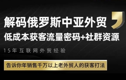 俄罗斯中亚外贸低成本获客流，告诉你年销售千万以上老外贸人的获客打法-赚钱驿站