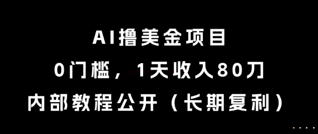 AI撸美金项目，0门槛，1天收入80刀，内部教程公开（长期复利）【揭秘】-赚钱驿站