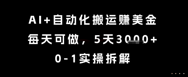 AI+自动化搬运挣美金，每天可做，5天3k+，0-1实操拆解【揭秘】-赚钱驿站