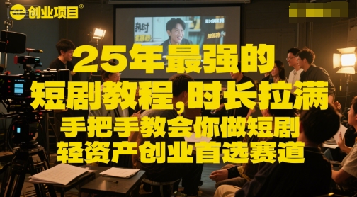 25年最强的短剧项目教程，时长拉满，手把手教会你做短剧，轻资产创业首选赛道-赚钱驿站