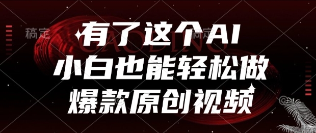 有了这个AI，小白也能轻松做爆款原创视频【揭秘】-赚钱驿站