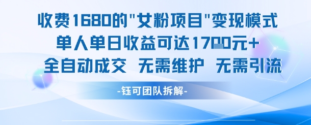 外面收费1680的女粉项目变现，单人单日收益可达1.7k，全自动成交无需维护-赚钱驿站
