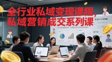 全行业私域变现课程，私域营销成交系列课-赚钱驿站