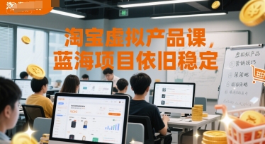 淘宝虚拟产品课，蓝海项目依旧稳定-赚钱驿站