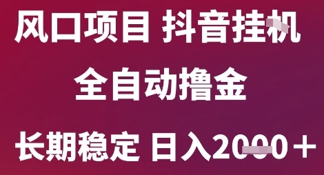 风口项目，六月最新玩法抖音无人挂G，全自动撸金，长期稳定 日入2k+【揭秘】-赚钱驿站