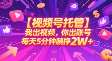 【视频号托管 】我出视频，你出账号，每天5分钟发布，最高躺挣2W+【揭秘】-赚钱驿站