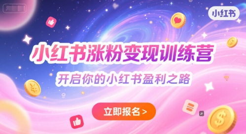 小红书涨粉变现训练营，开启你的小红书盈利之路-赚钱驿站