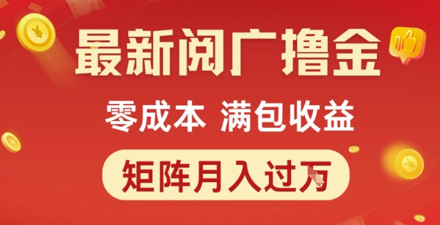 最新阅广撸金项目，零成本满包收益，可矩阵操作，月入过1W【揭秘】-赚钱驿站