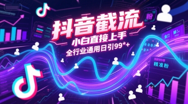 抖音截流，小白直接上手，全行业通用日引99+精准粉【揭秘】-赚钱驿站